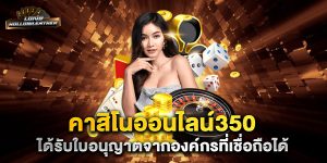 คาสิโนออนไลน์350-ได้รับใบอนุญาตจากองค์กรที่เชื่อถือได้
