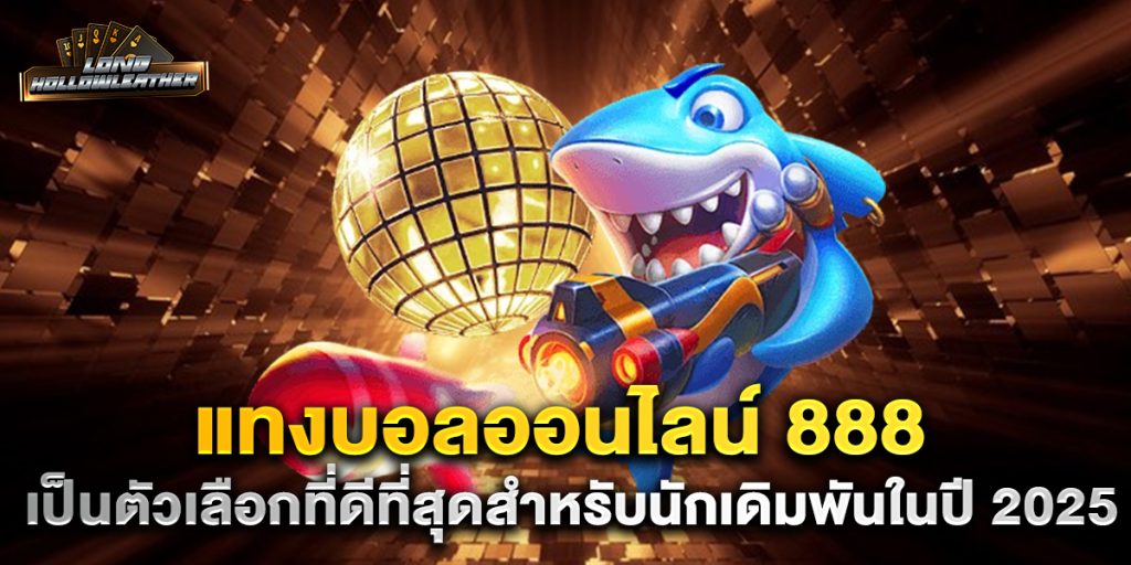 แทงบอลออนไลน์-888-เป็นตัวเลือกที่ดีที่สุดสำหรับนักเดิมพันในปี-2025