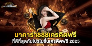 บาคาร่า888เครดิตฟรี-ที่ดีที่สุดกับโปรโมชั่นเครดิตฟรี-2025