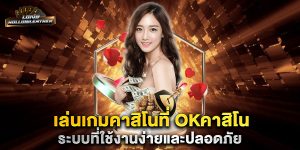 เล่นเกมคาสิโนที่-okคาสิโน-ระบบที่ใช้งานง่ายและปลอดภัย